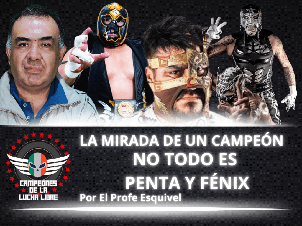 No todo es Penta ni Fénix – LA MIRADA DE UN CAMPEÓN POR EL PROFE&nbsp;ESQUIVEL